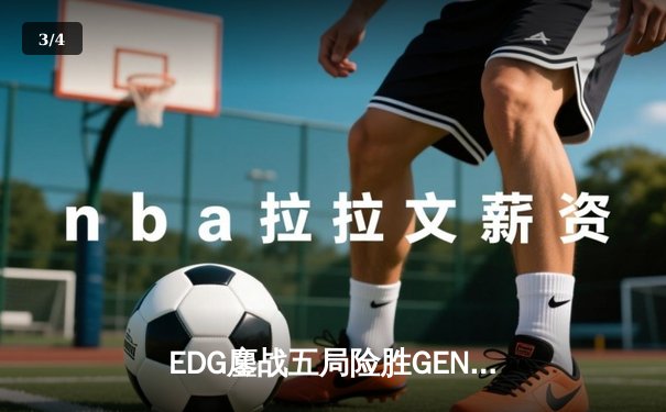 EDG鏖战五局险胜GEN，中国战队首度挺进英雄联盟全球总决赛决赛 - 3