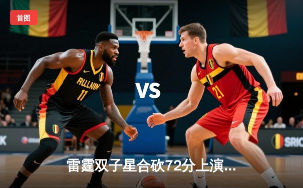 雷霆双子星合砍72分上演惊天逆转，独行侠加时赛崩盘痛失西决赛点