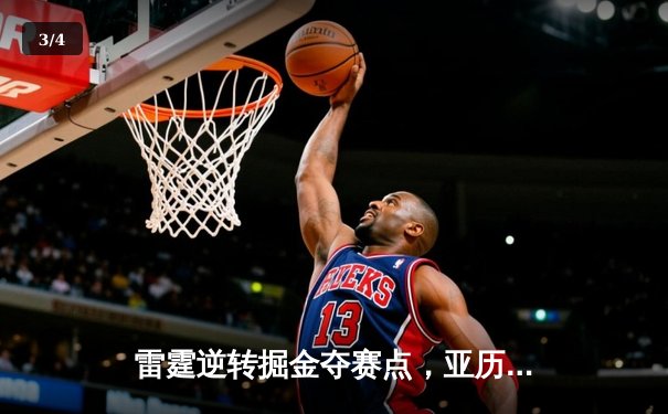 雷霆逆转掘金夺赛点，亚历山大34分导演20分大翻盘 - 3