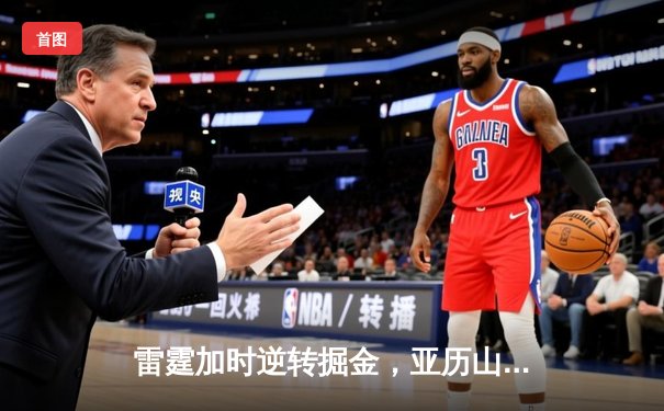 雷霆加时逆转掘金，亚历山大39分导演季后赛惊天翻盘