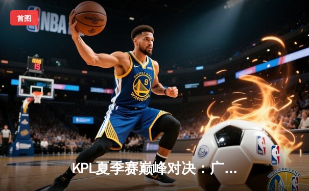 KPL夏季赛巅峰对决：广州TTG鏖战五局力克北京WB，风箫公孙离关键绕后锁定胜局